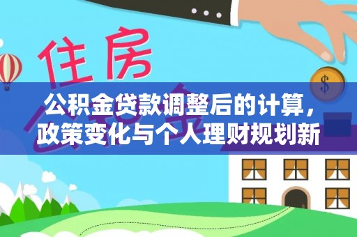 谢家集公积金贷款调整后的计算，政策变化与个人理财规划新思路