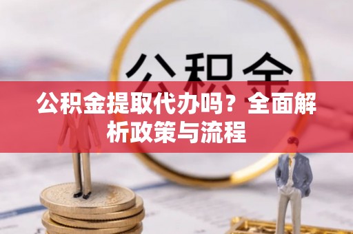 谢家集公积金提取代办吗？全面解析政策与流程