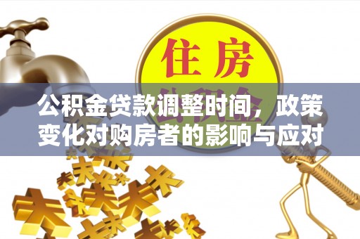 谢家集公积金贷款调整时间，政策变化对购房者的影响与应对策略