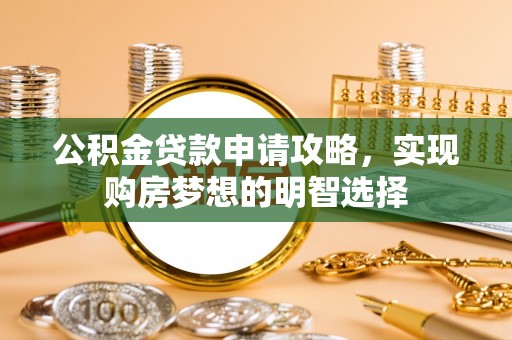 谢家集公积金贷款申请攻略，实现购房梦想的明智选择