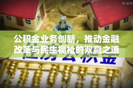 谢家集公积金业务创新，推动金融改革与民生福祉的双赢之道