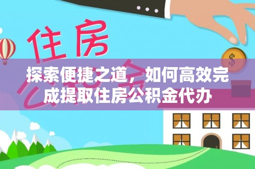 谢家集探索便捷之道，如何高效完成提取住房公积金代办