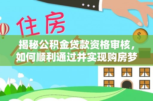 谢家集揭秘公积金贷款资格审核，如何顺利通过并实现购房梦想