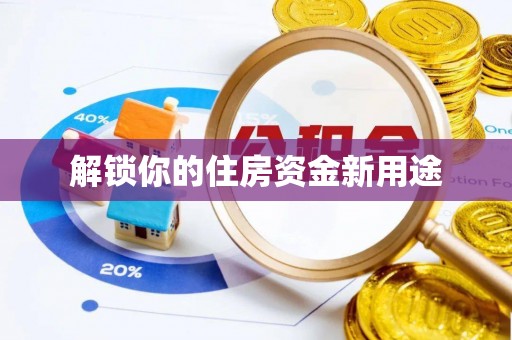 谢家集解锁你的住房资金新用途